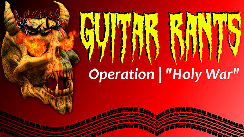 EP.568: Guitar Rants - Operation | "Holy War"