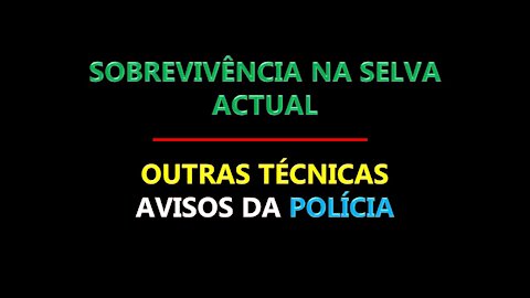 SOBREVIVÊNCIA NA SELVA ACTUAL - OUTRAS TÉCNICAS - AVISOS DA POLÍCIA