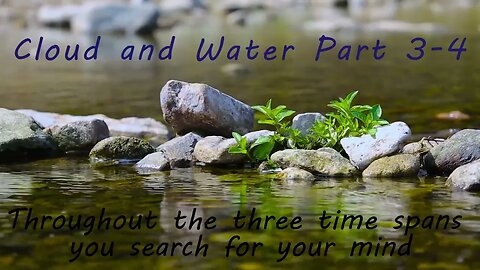 Cloud and Water, Part 3-4: Throughout the three time spans you search for your mind