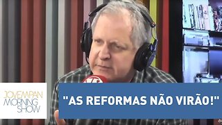 Augusto Nunes: "As reformas não virão!"