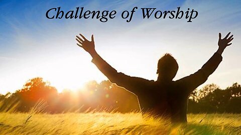 The Challenge Of Worship