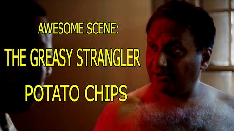 Awesome Scene - The Greasy Strangler - Potato Chips