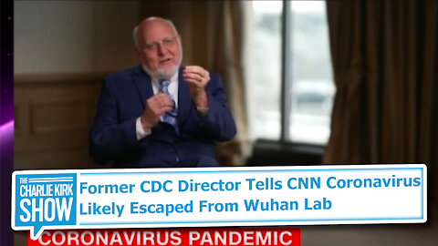 Former CDC Director Tells CNN Coronavirus Likely Escaped From Wuhan Lab