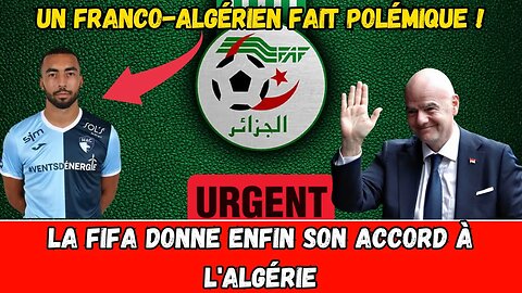 L'Algérie obtient enfin le feu vert de la FIFA - Une déclaration polémique d'un franco-algérien.