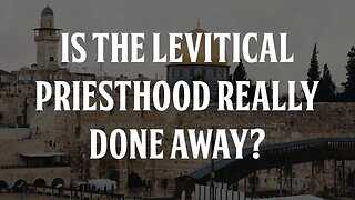 Is the Levitical Priesthood Done Away?