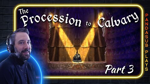 "THE PROCESSION TO CALVARY" Part 3: Singing Over Dentistry! (PandaSub Plays)