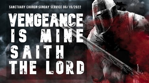 Vengeance Is Mine Saith The Lord (Sanctuary Church Sunday Service 06/19/2022)