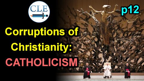 Corruptions of Christianity: Catholicism p12 | 12-6-20 [creationliberty.com]