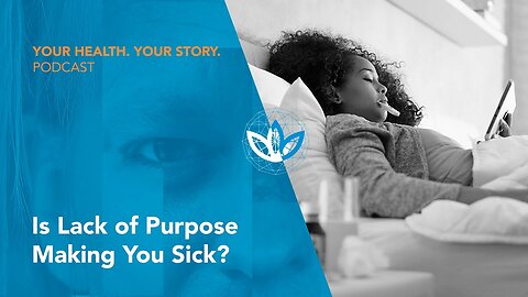 Is Lack of Purpose Making You Sick?