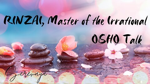 OSHO Talk - Rinzai: Master of the Irrational - All You Can Do Is Drop Your Mind - 7