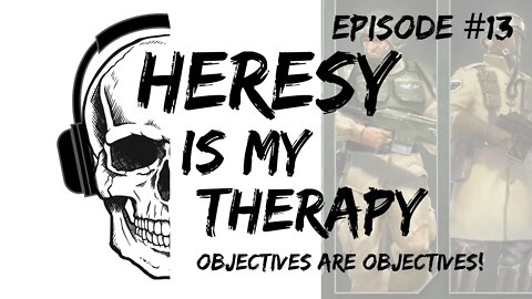 Objectives are Objectives for a reason! | Heresy Is My Therapy #013