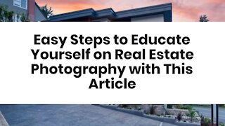Easy Steps to Educate Yourself on Real Estate Photography with This Article