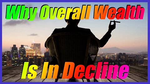 Why Overall Wealth Is Declining in the World (Central Banking)