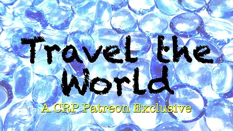 2019-0826 - CRP Patreon Exclusive: Travel the World