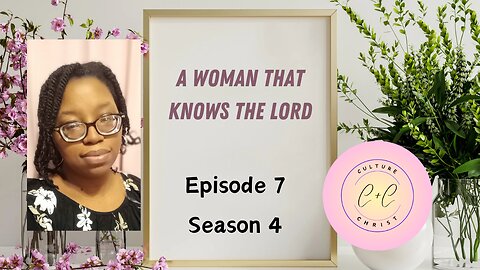 Culture In Christ Podcast | A Woman That Knows The Lord Season 4 Episode 4
