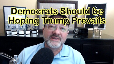 DEMOCRATS SHOULD BE HOPING TRUMP PREVAILS