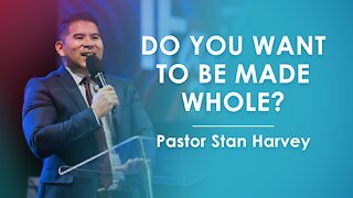 Do You Want To Be Made Whole? - Pastor Stan Harvey