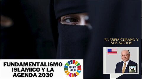 1) FUNDAMENTALISMO ISLÁMICO Y LA AGENDA 2030, 2) EL ESPÍA DE CUBA EN EE.UU.