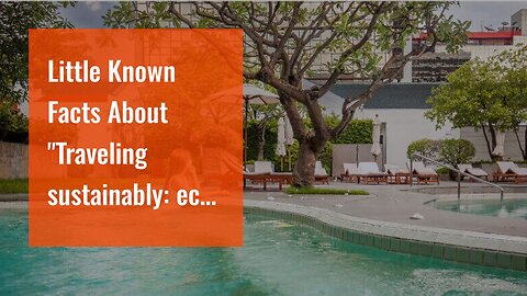 Little Known Facts About "Traveling sustainably: eco-friendly practices for conscious travelers...