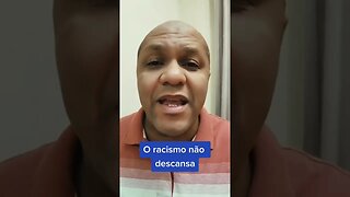 O racismo não descansa