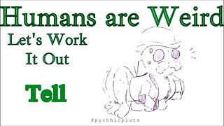 Humans are Weird - Tell - Let's Work It Out - Audio Narration and Animatic