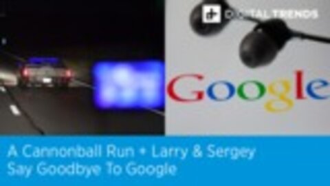 A Cannonball Run + Larry & Sergey Say Goodbye To Google | Digital Trends Live 12.4.19