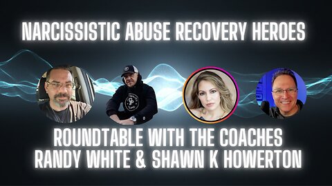 Narcissistic Abuse Recovery Heroes: Roundtable with the Coaches featuring Shawn K Howerton