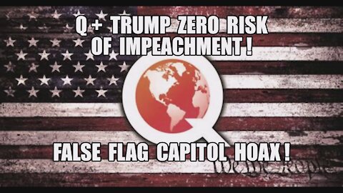 Q+ TRUMP ZERO RISK OF IMPEACHMENT! FALSE FLAG CAPITOL HOAX! NOTHING CAN STOP WHAT IS COMING MAGA KAG