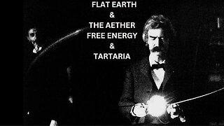 FLAT EARTH & THE AETHER FREE ENERGY & TARTARIA