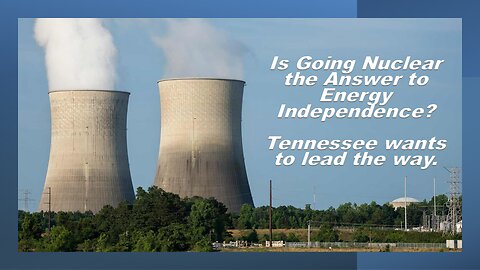 Is Going Nuclear the Answer to Energy Independence? Tennessee wants to Lead the Way