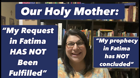 Holy Mother has said Her request at Fatima ha NOT been Fulfilled