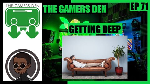 The Gamers Den EP 71 - Getting Deep