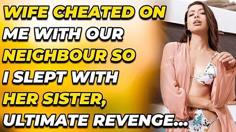 Wife Cheated On Me With Our Neighbour So I Slept With Her Sister, Ultimate Revenge...Reddit Cheating