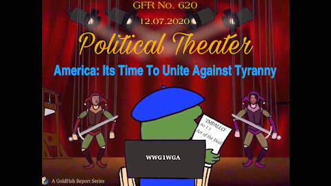 The GoldFish Report No 620 - Political Theater - America: It's Time to Unite Against Tyranny