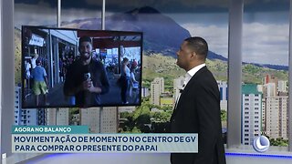 Agora no Balanço: Movimentação de momento no centro de GV para comprar o presente do papai.