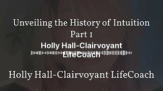 Unveiling the History of Intuition Part 1 | Holly Hall-Clairvoyant LifeCoach