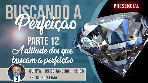 🔴 Buscando a Perfeição - Parte 12 - A atitude dos que buscam a perfeição - Pr. Nilson Lima