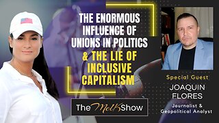 Mel K & Joaquin Flores | The Enormous Influence of Unions in Politics & the Lie of Inclusive Capitalism