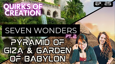 Seven Wonders pt. 2: Pyramid of Giza and Garden of Babylon - Quirks of Creation Ep. 25