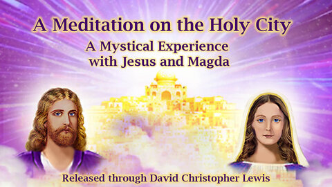 A Meditation on the Holy City - A Mystical Experience with Jesus and Magda