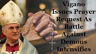 Vigano Issues Prayer Request As Battle Against Demons Intensifies