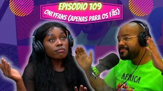 Idiossincrasia Africana EP.109 - OnlyFans [Apenas para os Fãs] (Part.@esmeralda_______fernandesssss)