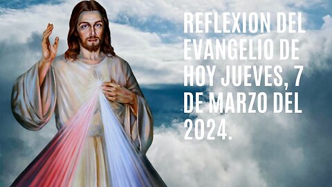 Reflexion del Evangelio de hoy Jueves, 7 de Marzo del 2024.