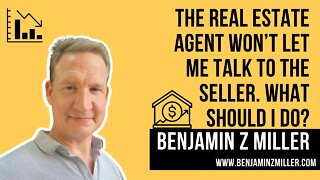 The real estate agent won’t let me talk to the seller. What should I do?