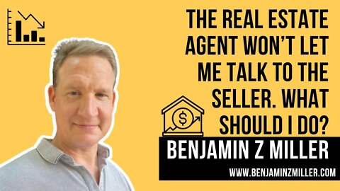 The real estate agent won’t let me talk to the seller. What should I do?