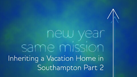 New Year Same Mission: Episode 4. Inheriting a Vacation Home in Southampton Part 2