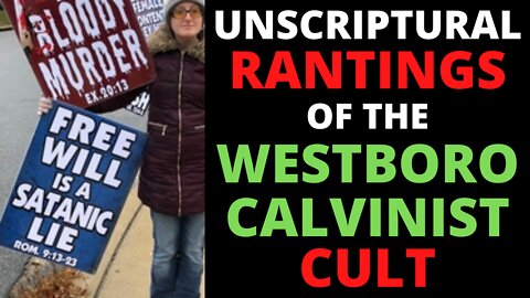 The Unscriptural Rantings Of Westboro Baptist Church (Calvinist Cult)