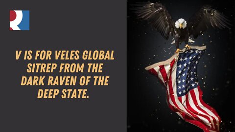 V is For Veles Global Sitrep From The Dark Raven Of the Deep State.