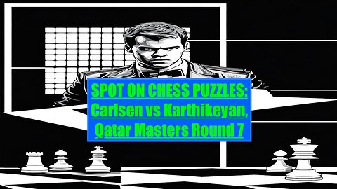 SPOT ON CHESS PUZZLES Carlsen vs Karthikeyan, Qatar Masters Round 7