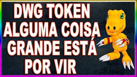 DWG TOKEN ALGUMA COISA GRANDE ESTÁ POR VIR